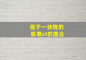 低于一块钱的股票st的国企