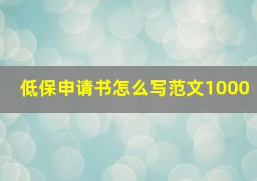 低保申请书怎么写范文1000