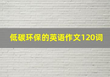 低碳环保的英语作文120词