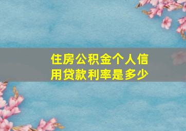 住房公积金个人信用贷款利率是多少