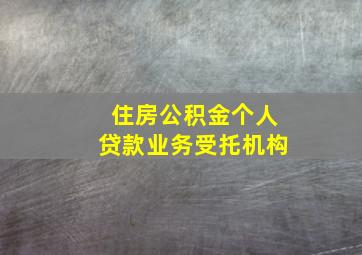 住房公积金个人贷款业务受托机构