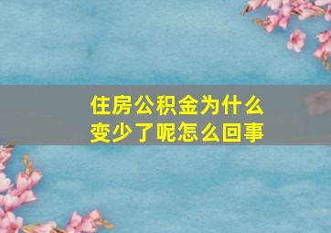 住房公积金为什么变少了呢怎么回事