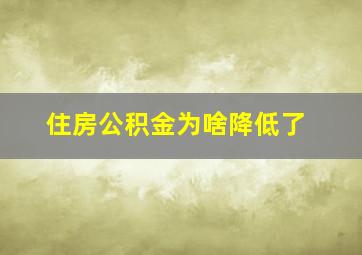 住房公积金为啥降低了