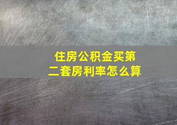 住房公积金买第二套房利率怎么算