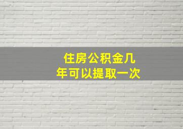 住房公积金几年可以提取一次