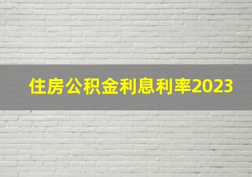 住房公积金利息利率2023