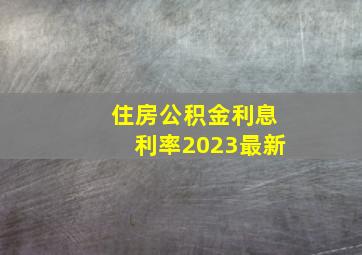 住房公积金利息利率2023最新