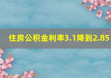 住房公积金利率3.1降到2.85