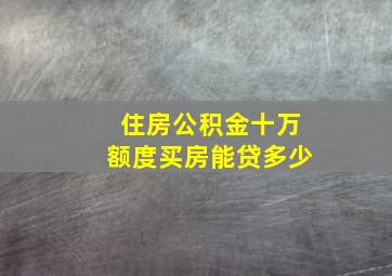 住房公积金十万额度买房能贷多少