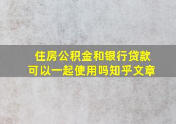 住房公积金和银行贷款可以一起使用吗知乎文章