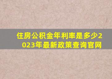 住房公积金年利率是多少2023年最新政策查询官网