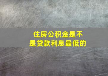 住房公积金是不是贷款利息最低的