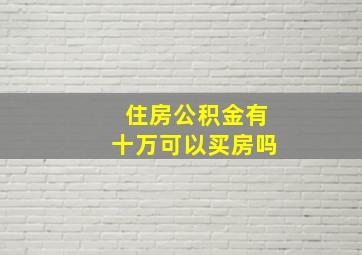 住房公积金有十万可以买房吗