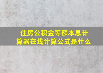 住房公积金等额本息计算器在线计算公式是什么