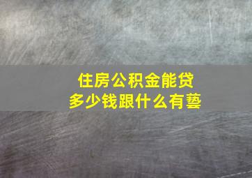 住房公积金能贷多少钱跟什么有兿