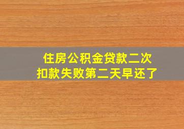 住房公积金贷款二次扣款失败第二天早还了