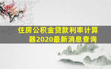 住房公积金贷款利率计算器2020最新消息查询