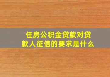 住房公积金贷款对贷款人征信的要求是什么