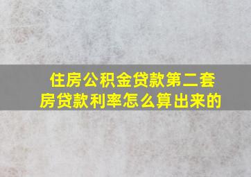 住房公积金贷款第二套房贷款利率怎么算出来的