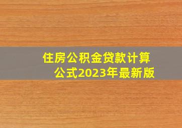 住房公积金贷款计算公式2023年最新版