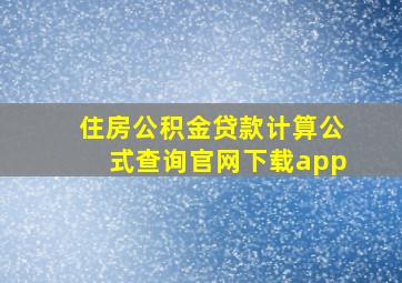 住房公积金贷款计算公式查询官网下载app