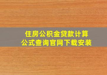 住房公积金贷款计算公式查询官网下载安装