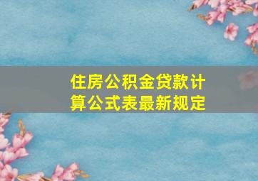 住房公积金贷款计算公式表最新规定