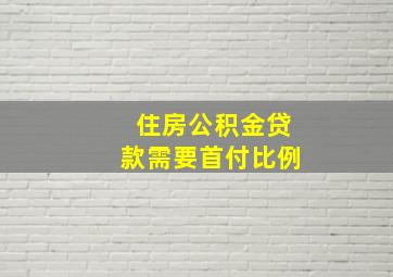 住房公积金贷款需要首付比例