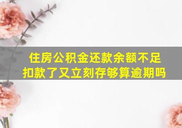 住房公积金还款余额不足扣款了又立刻存够算逾期吗