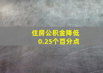 住房公积金降低0.25个百分点