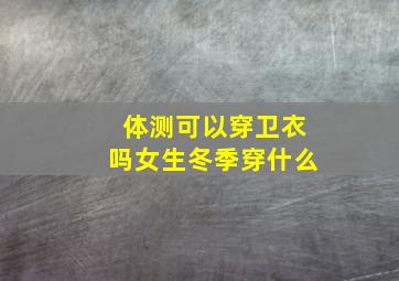 体测可以穿卫衣吗女生冬季穿什么