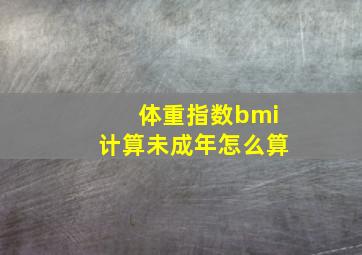 体重指数bmi计算未成年怎么算