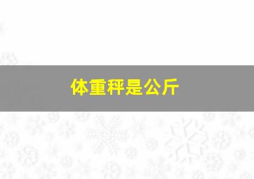 体重秤是公斤