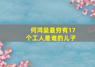 何鸿燊最穷有17个工人是谁的儿子