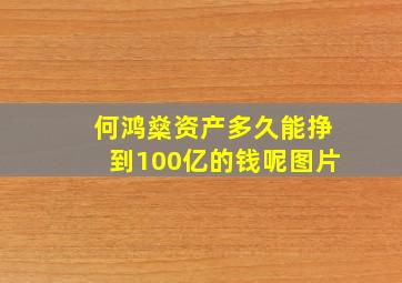 何鸿燊资产多久能挣到100亿的钱呢图片