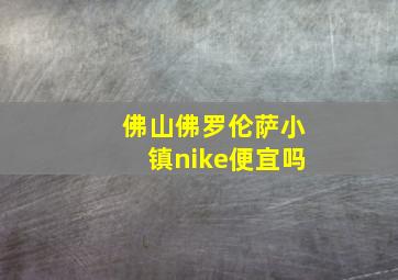 佛山佛罗伦萨小镇nike便宜吗