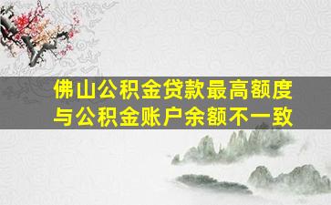 佛山公积金贷款最高额度与公积金账户余额不一致