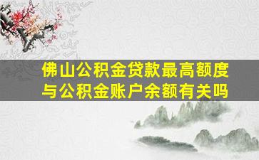 佛山公积金贷款最高额度与公积金账户余额有关吗