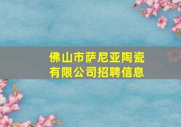 佛山市萨尼亚陶瓷有限公司招聘信息