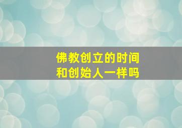 佛教创立的时间和创始人一样吗