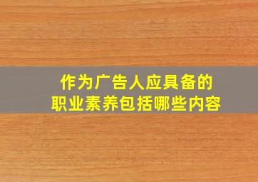 作为广告人应具备的职业素养包括哪些内容