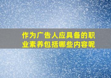 作为广告人应具备的职业素养包括哪些内容呢