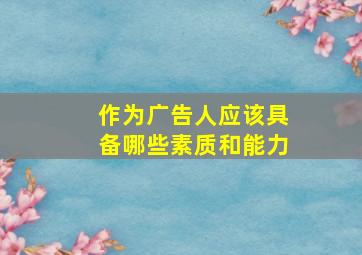 作为广告人应该具备哪些素质和能力