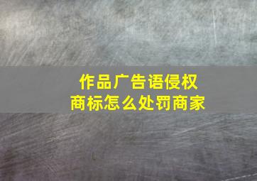 作品广告语侵权商标怎么处罚商家