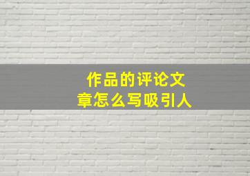 作品的评论文章怎么写吸引人