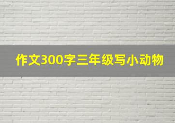 作文300字三年级写小动物