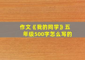 作文《我的同学》五年级500字怎么写的