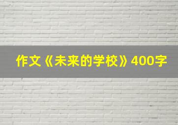 作文《未来的学校》400字