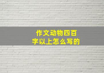 作文动物四百字以上怎么写的