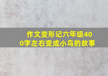 作文变形记六年级400字左右变成小鸟的故事